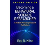 Becoming a Behavioral Science Researcher, Second Edition : A Guide to Producing Research That Matters