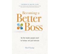 Becoming a Better Boss: Be the leader people want to follow, not just tolerate