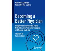 Becoming a Better Physician: Insightful and Inspirational Stories from Attending Physicians, Residents, and Medical Students