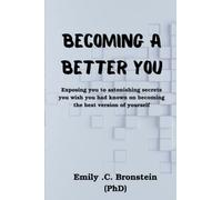 Becoming A Better You: Exposing you to astonishing secrets you wish you had known on becoming the best version of yourself