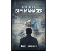 Becoming a BIM Manager: Industry Insight, Field-Tested Playbooks, and BIM Without the Bullshit