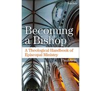 Becoming a Bishop: A Theological Handbook of Episcopal Ministry
