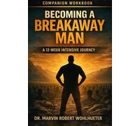 Becoming a Breakaway Man: 12-Week Intensive Journey: The Companion Workbook