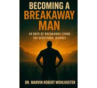 Becoming a Breakaway Man: The Devotional Journey: 40 Days of Breakaway Living