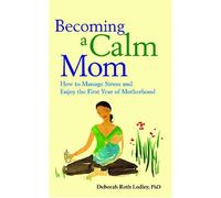 Becoming a Calm Mom: How to Manage Stress and Enjoy the First Year of Motherhood (LifeTools: Books for the General Public)