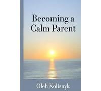 Becoming a Calm Parent: A Supportive Companion for Your Parenting Journey