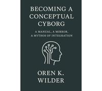 Becoming a Conceptual Cyborg: A Manual, a Mirror, a Mythos of Integration