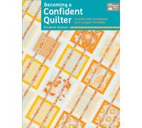 Becoming a Confident Quilter: Lessons and Techniques Plus 14 Quilt Patterns