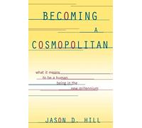 Becoming a Cosmopolitan: What It Means To Be A Human Being In The New Millennium