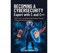 Becoming a Cybersecurity Expert with C and C++: Build, Hack, and Defend Real Systems Through Code-Level Security Mastery (Programming for Cybersecurity Series)
