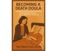 Becoming a Death Doula: A Complete Guide to End-of-Life Care, Compassionate Support, and a Meaningful Vocation (Half Hour Help New Career Series)