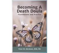 Becoming a Death Doula: Foundations and Practice: 1 (Bridges to Eternity: The Compassionate Death Doula Path)