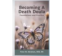 Becoming a Death Doula: Foundations and Practice (Bridges to Eternity: The Compassionate Death Doula Path)