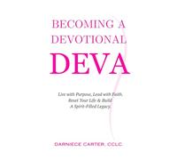 Becoming A Devotional DEVA: Live with Purpose. Lead with Faith. Reset Your Life & Build A Spirit-Filled Legacy.