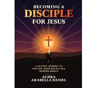 Becoming a Disciple for Jesus: A 10 - Step Journey To Follow Jesus Boldly in a Modern World
