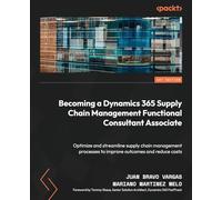 Becoming a Dynamics 365 Supply Chain Management Functional Consultant Associate: Optimize and streamline supply chain management processes to improve outcomes and reduce costs