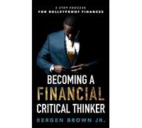 Becoming a Financial Critical Thinker: 5 Step Process for Bulletproof Finances