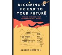 Becoming A Friend To Your Future: Making Choices Your Tomorrow Will Thank (The Hampton Collection)