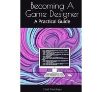 Becoming A Game Designer: A Practical Guide