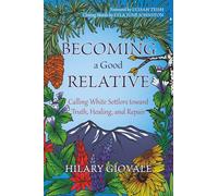 Becoming a Good Relative: Calling White Settlers toward Truth, Healing, and Repair (second edition)