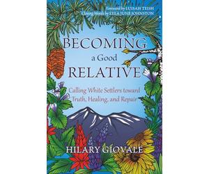 Becoming a Good Relative: Calling White Settlers toward Truth, Healing, and Repair (second edition)