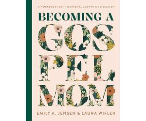 Becoming A Gospel Mom A Workbook for Intentional Growth and Reflection the New