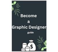 BECOMING A GRAPHIC DESIGNER: From Beginner to Pro: master design skill that get you paid