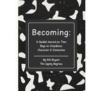 Becoming: A Guided Journal for Teen Boys on Confidence, Character & Connection