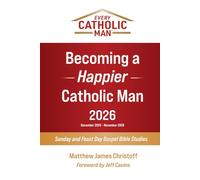 Becoming a Happier Catholic Man - 2026: Sunday and Feast Day Gospel Bible Studies