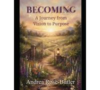 Becoming: A Journey from Vision to Purpose: A Guided Workbook for Women Ready to Move from Vision to Purpose