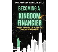 Becoming a Kingdom Financier: Success Strategies and Prayers for Christian Entrepreneurs