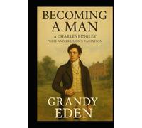 Becoming a Man: A Charles Bingley Pride and Prejudice Variation (The Wickham Chronicles)