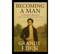 Becoming a Man: A Charles Bingley Pride and Prejudice Variation (The Wickham Chronicles)