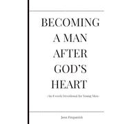 Becoming a man after God’s Heart: -An 8 w evotional for Young Men-