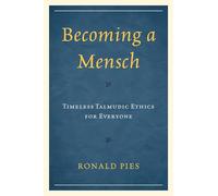 Becoming a Mensch: Timeless Talmudic Ethics for Everyone: Timeless Talmudic Ethics for Everyone