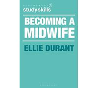 Becoming a Midwife: A Student Guide (Bloomsbury Study Skills)