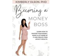 Becoming a Money BOSS: Learn how to master your money, make a lot more of it and create true legacy wealth.