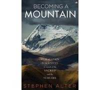 Becoming a Mountain : Himalayan Journeys in Search of the Sacred and the Sublime