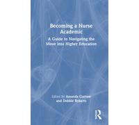 Becoming a Nurse Academic : A Guide to Navigating the Move into Higher Education