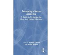 Becoming a Nurse Academic: A Guide to Navigating the Move into Higher Education