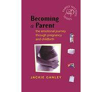 Becoming a Parent: The emotional journey through pregnancy and childbirth