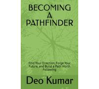 BECOMING A PATHFINDER: Find Your Direction, Forge Your Future, and Build a Path Worth Following