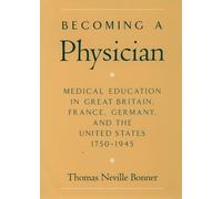 Becoming a Physician: Medical Education in Great Britain, France, Germany, and the United States, 1750-1945