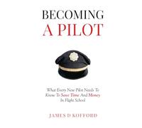 Becoming A Pilot: What Every New Pilot Needs To Know To Save Time And Money In Flight School