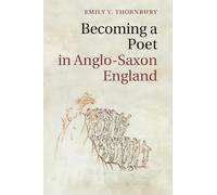 Becoming a Poet in Anglo-Saxon England: 88 (Cambridge Studies in Medieval Literature, Series Number 88)