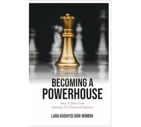 Becoming A Powerhouse: How To Move from Ordinary to a Person of Influence