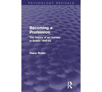 Becoming a Profession: The History of Art Therapy in Britain 1940-82 (Psychology Revivals)