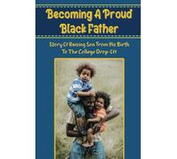 Becoming A Proud Black Father: Story Of Raising Son From His Birth To The College Drop-Off