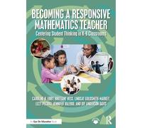 Becoming a Responsive Mathematics Teacher : Centering Student Thinking in K-8 Classrooms