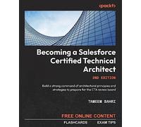 Becoming a Salesforce Certified Technical Architect: Build a strong command of architecture principles and strategies to prepare for the Salesforce ... Architect (CTA) review board, 2nd Edition
